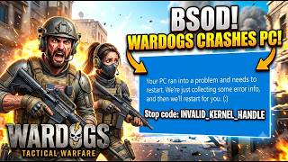 Wardogs Crashing PC with BSOD error INVALID KERNEL HANDLE