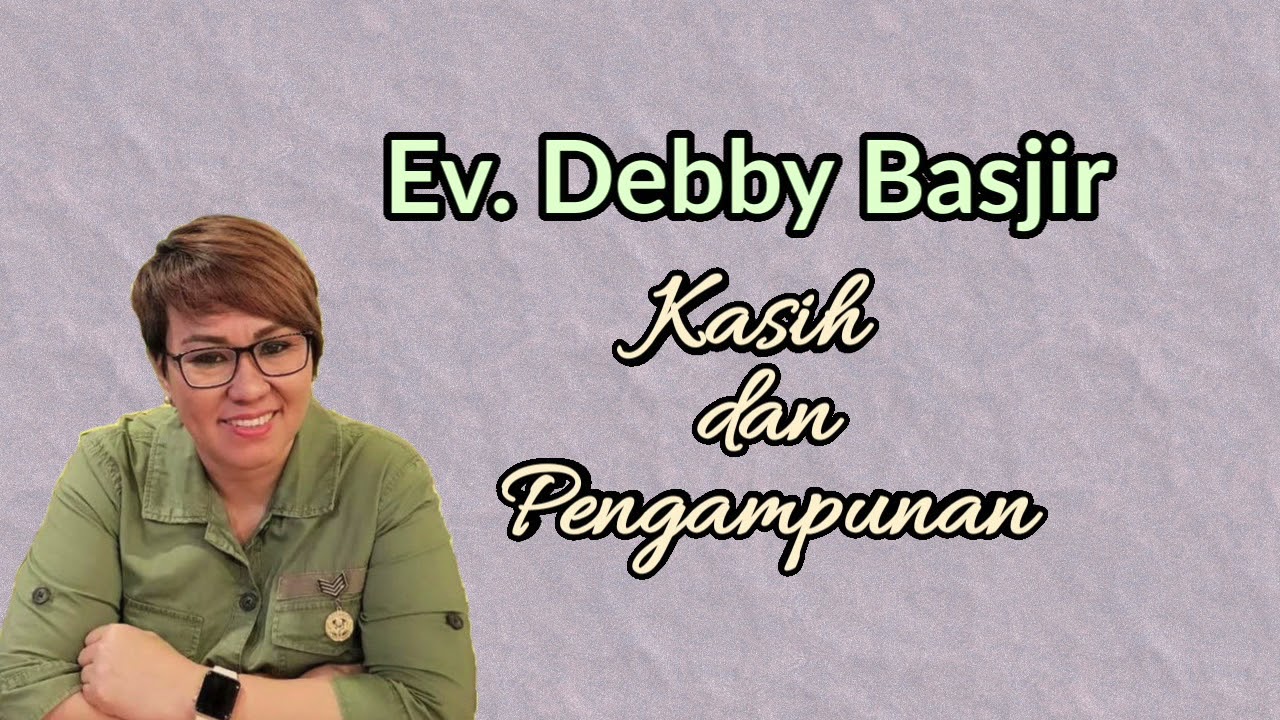 Ev. Debby Basjir - Kasih dan Pengampunan