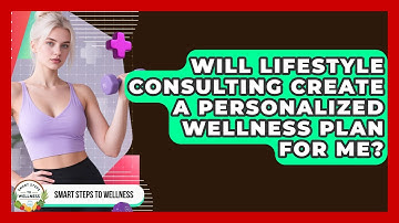 Will Lifestyle Consulting Create a Personalized Wellness Plan for Me? | Smart Steps to Wellness News