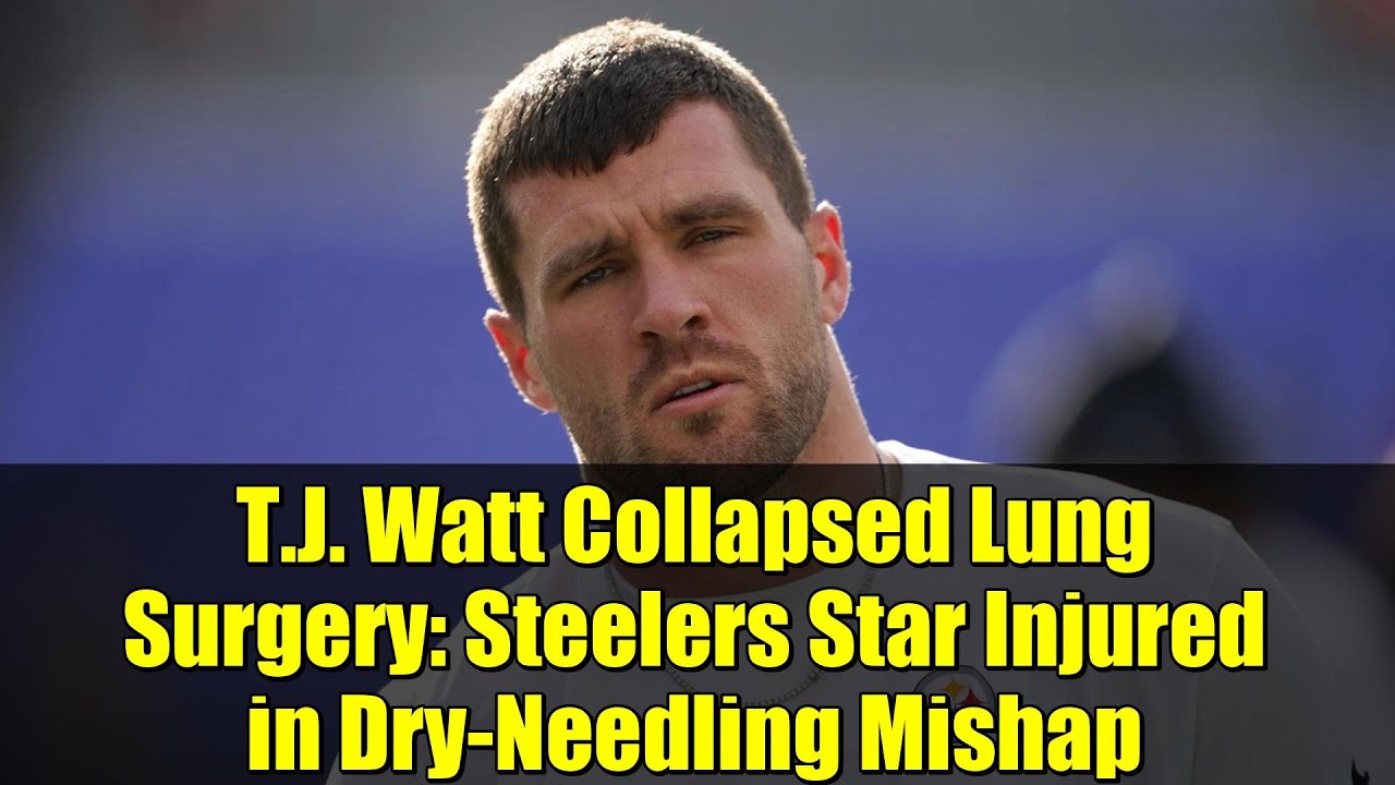 T.J. Watt Collapsed Lung Surgery: Steelers Star Injured in Dry-Needling Mishap