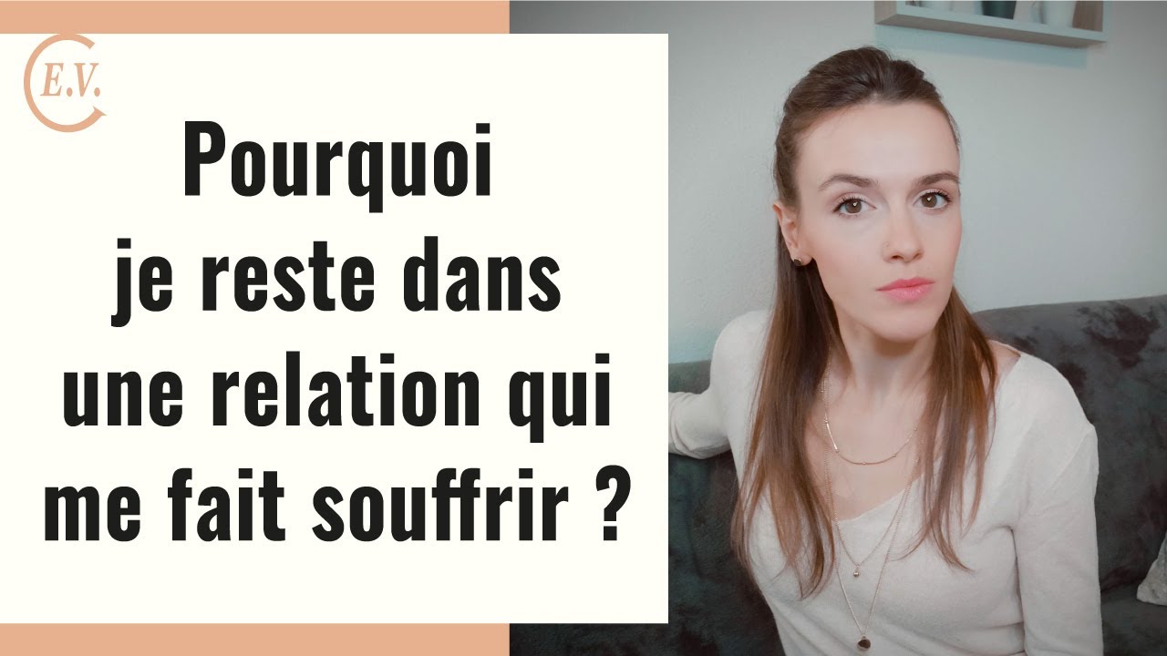 Pourquoi je reste dans une relation qui me fait souffrir ?