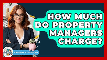 How Much Do Property Managers Charge? - Your Guide to Budgeting