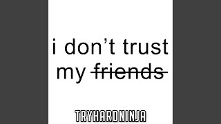 Download Lagu I Don't Trust My Friends MP3