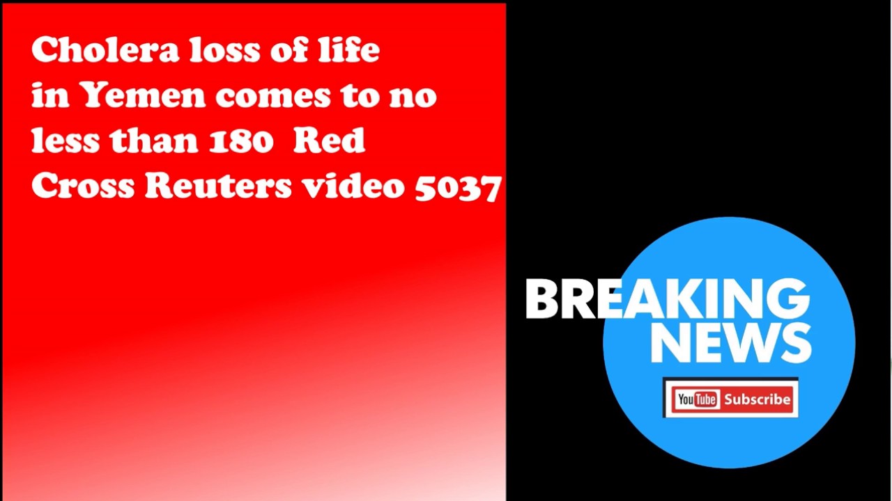 Cholera loss of life in Yemen comes to no less than 180  Red Cross Reuters video 5037