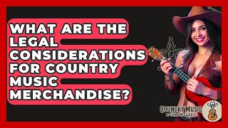 What Are The Legal Considerations For Country Music Merchandise? - Country Music Chronicles
