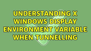 understanding x windows display environment variable when tunnelling