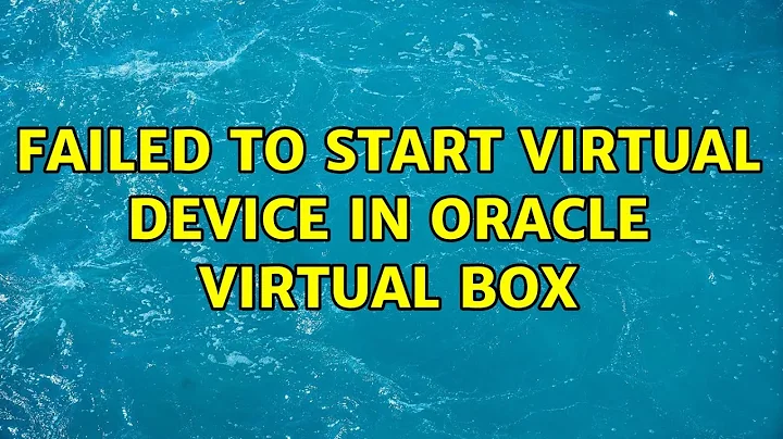 Failed to start Virtual Device in Oracle Virtual Box