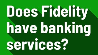 Does Fidelity have banking services?
