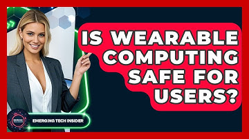 Is Wearable Computing Safe For Users? - Emerging Tech Insider