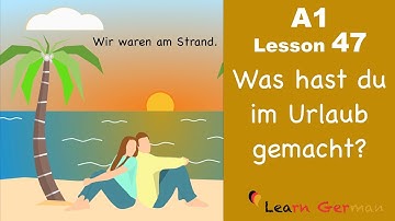 A1 - Lesson 47 | Perfekt | Was hast du im Urlaub gemacht? | Learn German for beginners
