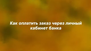 как оплатить заказ  через личный кабинет сбербанк.