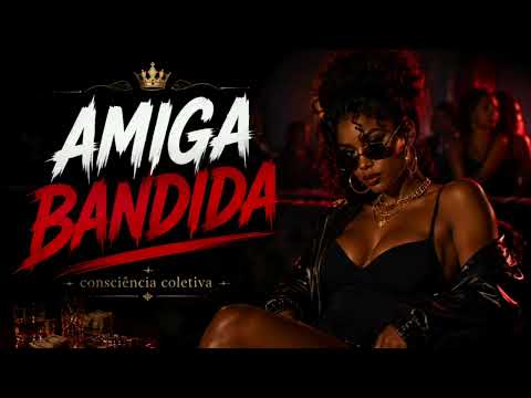 Consciência Coletiva  _  Amiga Bandida( aquele amiga)