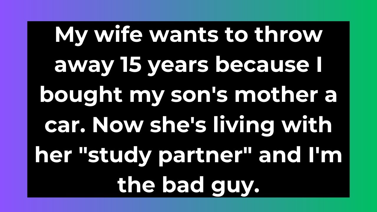 My wife wants to throw away 15 years because I bought my son's mother a car. Now she's living with..
