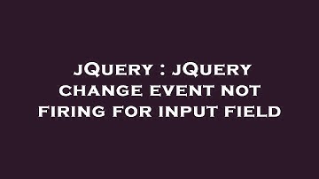 jQuery : jQuery change event not firing for input field