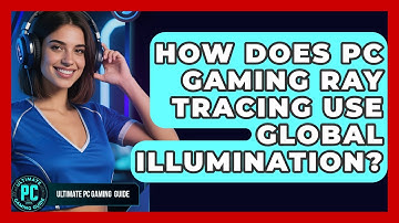 How Does PC Gaming Ray Tracing Use Global Illumination? - Ultimate PC Gaming Guide