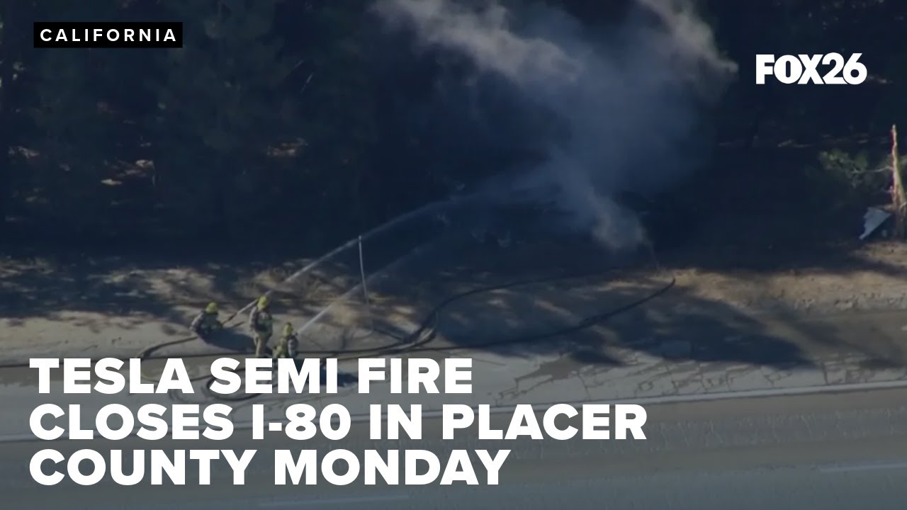Burning Tesla big rig closes Interstate 80 for hours in Placer County ...