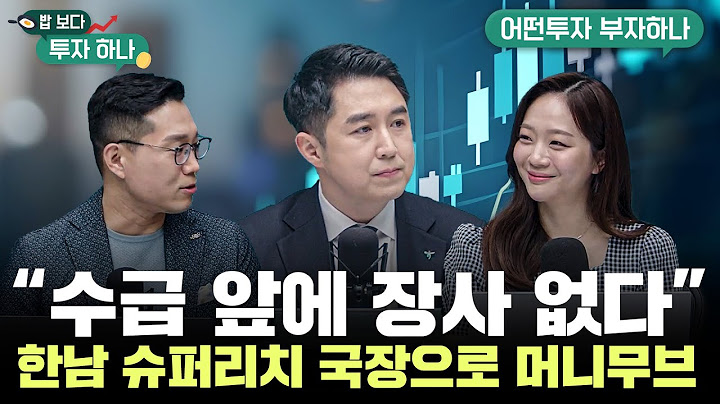 “수급 앞에 장사 없다” 한남 슈퍼리치 국장으로 머니무브 f. 정해민PB, 유용석 차장, 김두언, 편다송 [밥보다 투자 하나]