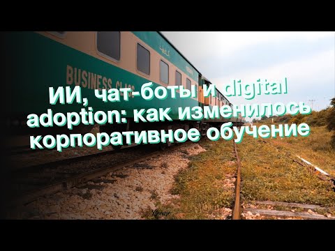 ИИ, чат-боты и digital adoption: как изменилось корпоративное обучение