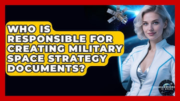 Who Is Responsible for Creating Military Space Strategy Documents? - Warriors In Space