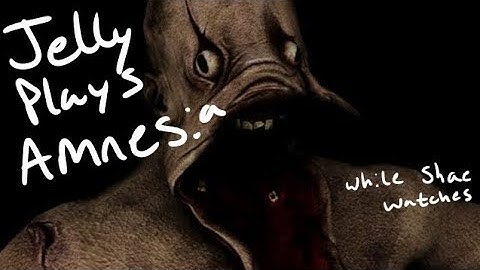 Jelly plays Amnesia: The Dark Descent while Shae watches Part 1