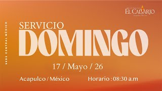 Misión Cristiana El Calvario México Servicio Domingo 17 de Mayo del 2026 Horario: 08:30 a.m.