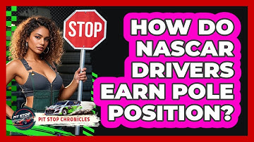 How Do NASCAR Drivers Earn Pole Position? - Pit Stop Chronicles