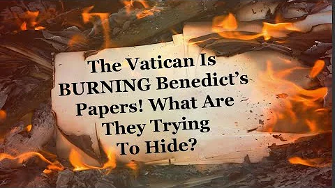 The Vatican Is BURNING Benedict's Papers! What Are They Trying To Hide?