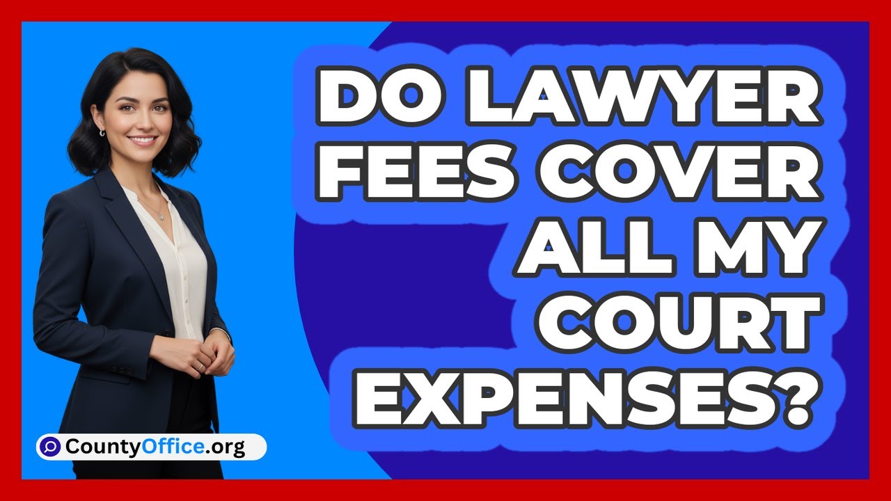 Do Lawyer Fees Cover All My Court Expenses?