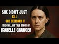 Isabelle Granger: The Killer Who Designed Murder.| True Crime Story