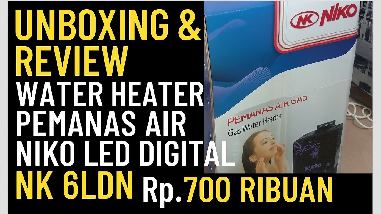 UNBOXING & REVIEW WATER HEATER PEMANAS AIR NIKO LED DIGITAL NK 6LDN2 SEHARGA Rp. 700 RIBUAN