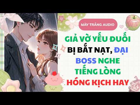[Truyện Full] GIẢ VỜ YẾU ĐUỐI BỊ BẮT NẠT, ĐẠI BOSS NGHE TIẾNG LÒNG HÓNG KỊCH HAY| Mây Trắng Audio
