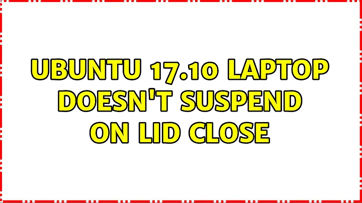 Ubuntu: Ubuntu 17.10 laptop doesn't suspend on lid close (2 Solutions!!)