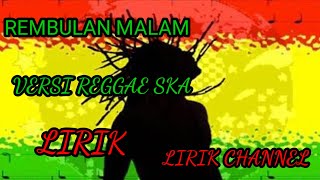 REMBULAN MALAM- VERSI REGGAE SKA (LIRIK )