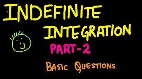 INDEFINITE INTEGRATION PART 2:BASIC QUESTIONS