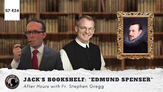 S7E24 – AH – Jack's Bookshelf: "Edmund Spenser", After Hours with Fr. Stephen Gregg