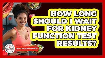 How Long Should I Wait For Kidney Function Test Results? - Cholesterol Support Network