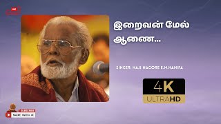 Iraivan mel Aanai Inathin  | இறைவன் மேல் ஆணை இனத்தின் | Haji Nagore E.M. Hanifa | 4K Video