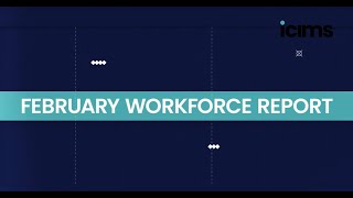 iCIMS Insights February 2024 Workforce Report