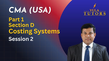 CMA (USA) Part 1 – Costing Systems (Section D) | Lecture 2