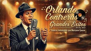 Orlando Contreras Grandes Éxitos Or Oro 2027 🎶 Boleros Inolvidables que Marcaron Épocas