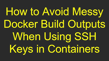 How to Avoid Messy Docker Build Outputs When Using SSH Keys in Containers