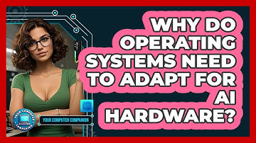Why Do Operating Systems Need To Adapt For AI Hardware? - Your Computer Companion