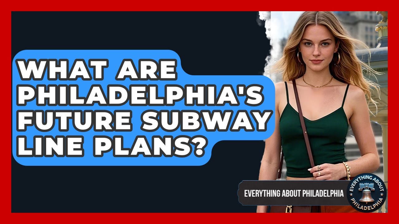 What Are Philadelphia's Future Subway Line Plans? - Everything About Philadelphia