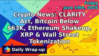 Crypto News: CLARITY Act, Bitcoin Below $63K, Ethereum Shakeup, XRP & Wall Street Tokenization