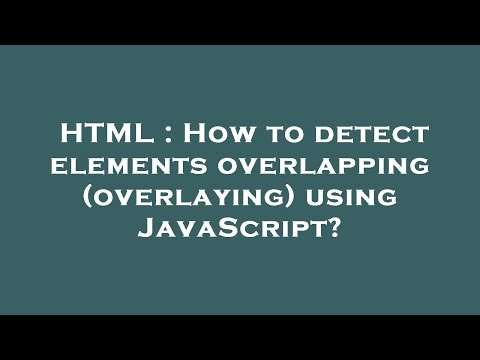 HTML : How to detect elements overlapping (overlaying) using JavaScript?