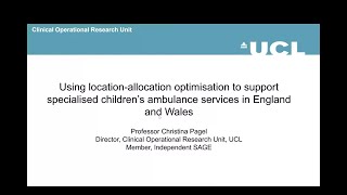 Christina Pagel Using location-allocation optimisation to support specialised children’s ambulance