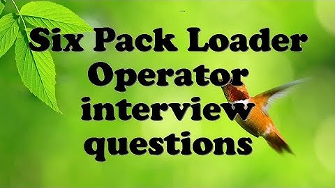 Six Pack Loader Operator interview questions