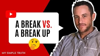  WHAT IS A BREAK | WHAT IS THE DIFFERENCE BETWEEN BREAK AND A BREAK UP | Relationships