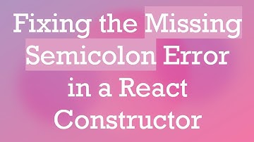 Fixing the Missing Semicolon Error in a React Constructor
