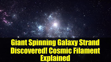 Giant Spinning Galaxy Strand Discovered! Cosmic Filament Explained